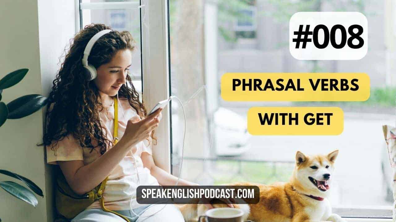 #008 GET Practice Phrasal Verbs with a Story