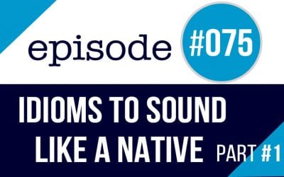 #075 Ten advanced English Idioms (to sound more like a native speaker)