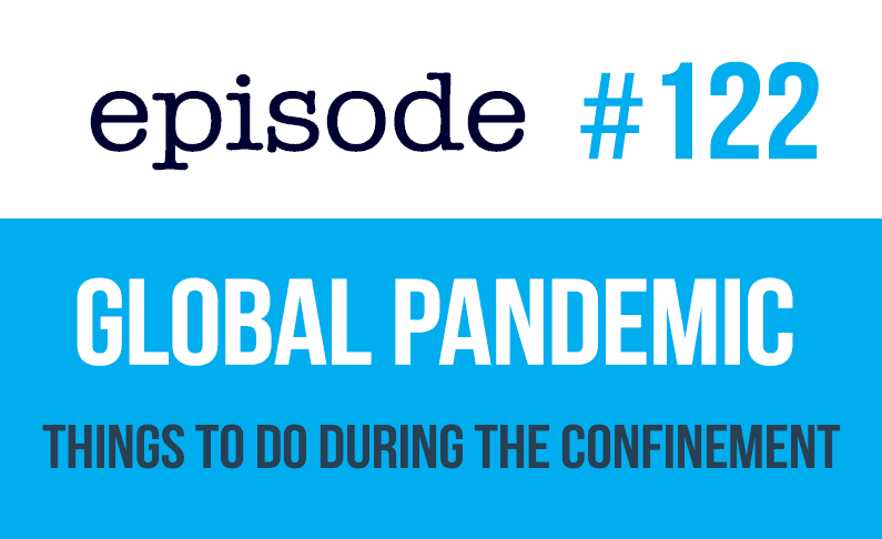 #122 Global Pandemic – Things to do during the lockdown