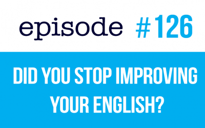 #126 Did you stop improving your English?  Here’s why.