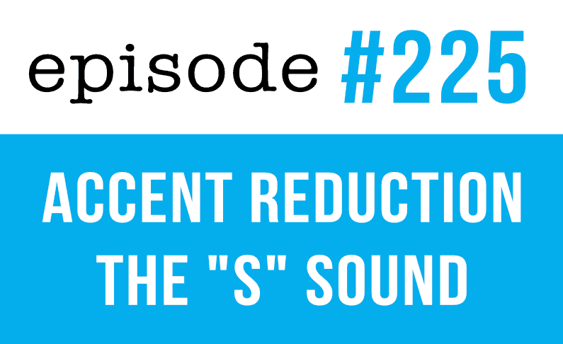 #225 Accent Reduction with Tongue Twisters – The S sound