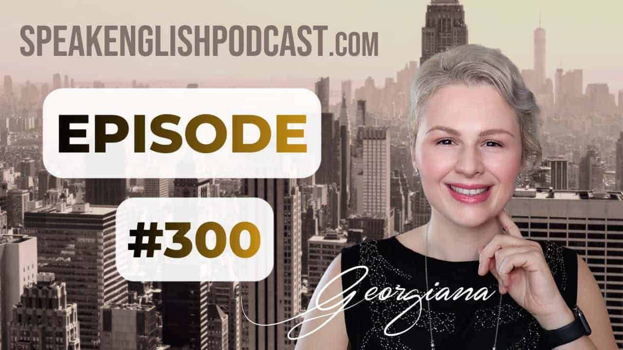 300th Episode Celebration – Seven Years of Speak English Now 