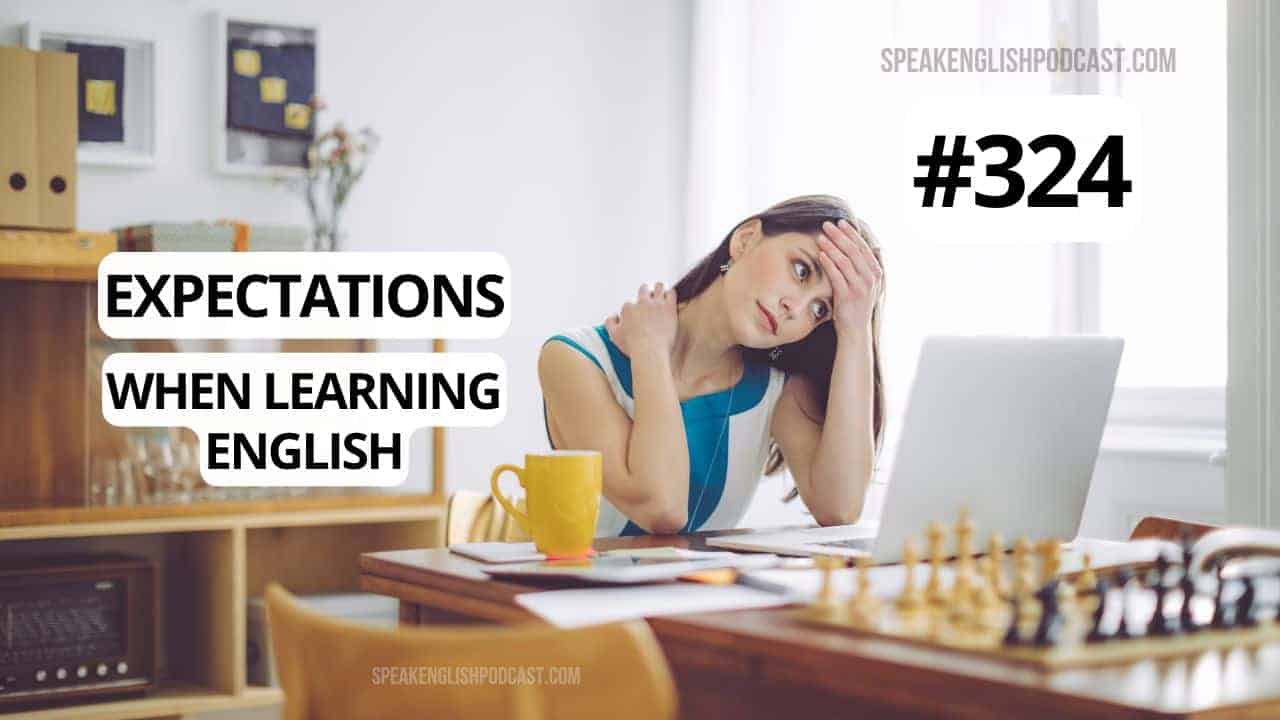 #324 Realistic Expectations when learning English