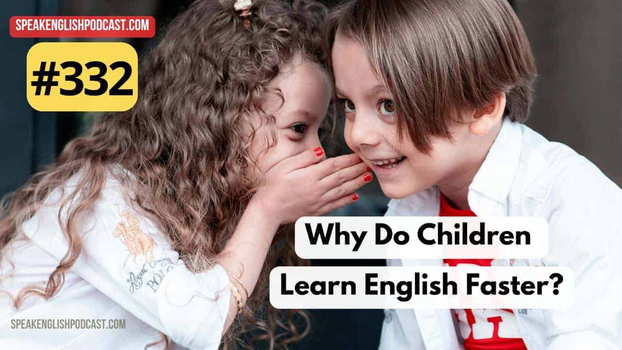 #332 Why Do Children Learn English Faster than Adults?