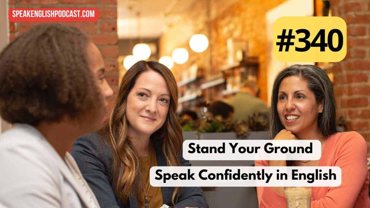#340 Stand Your Ground — Being Assertive in English