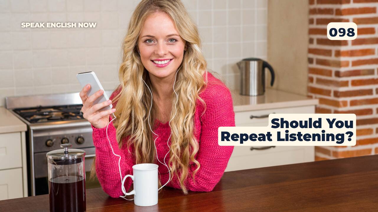 098 Should You Repeat Listening?