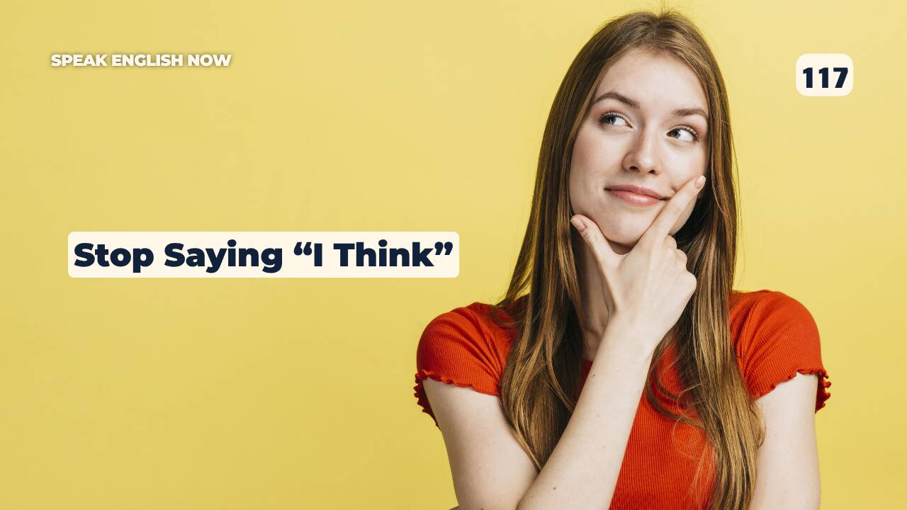 117 Stop Saying “I Think”